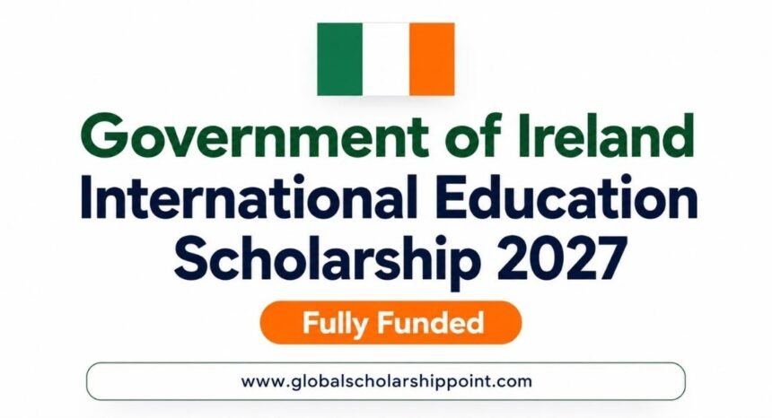 Government of Ireland Scholarship 2027 | Fully Funded