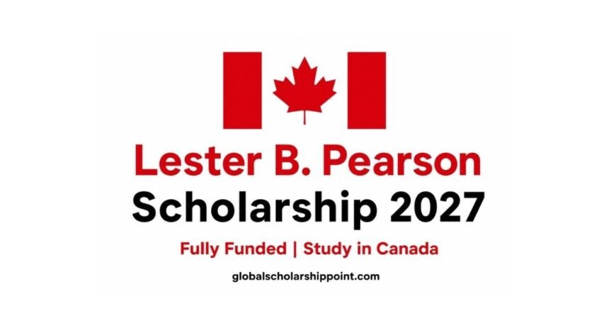 Lester B. Pearson Scholarship 2027 in Canada fully funded undergraduate scholarship at University of Toronto