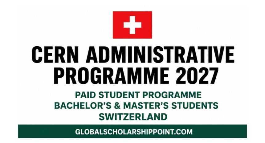 CERN Administrative Programme 2027 paid internship in Geneva, Switzerland for Bachelor’s and Master’s students